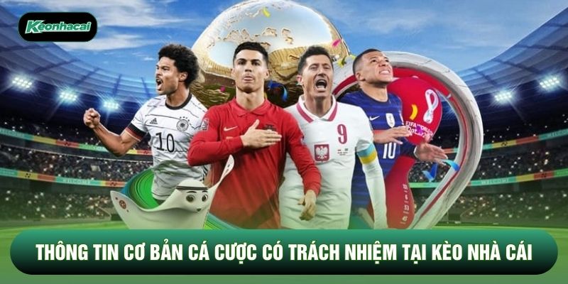 Thông tin cơ bản cá cược có trách nhiệm tại Kèo Nhà Cái Thông tin cơ bản cá cược có trách nhiệm tại Kèo Nhà Cái