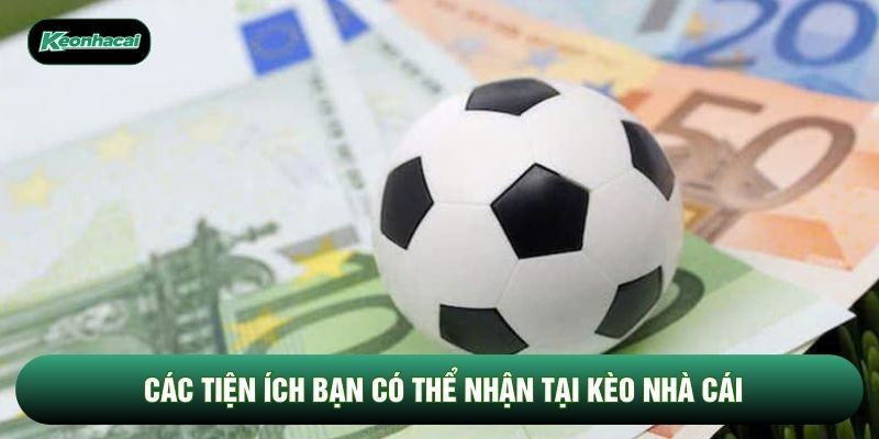 Các tiện ích bạn có thể nhận tại kèo nhà cái Các tiện ích bạn có thể nhận tại kèo nhà cái