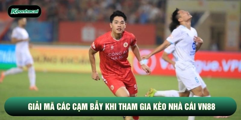 Giải mã các cạm bẫy khi tham gia kèo nhà cái VN88 Giải mã các cạm bẫy khi tham gia kèo nhà cái VN88