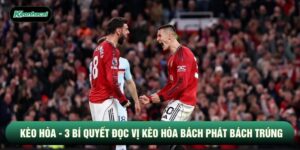Kèo Hòa - 3 Bí Quyết Đọc Vị Kèo Hòa Bách Phát Bách Trúng