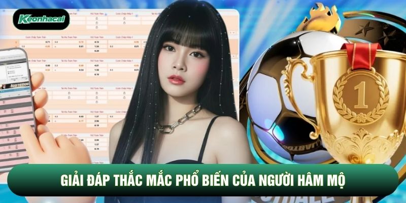 Giải đáp thắc mắc phổ biến của người hâm mộ Giải đáp thắc mắc phổ biến của người hâm mộ
