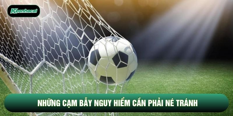 Những cạm bẫy nguy hiểm cần phải né tránh Những cạm bẫy nguy hiểm cần phải né tránh