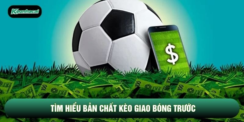 Tìm hiểu bản chất kèo giao bóng trước Tìm hiểu bản chất kèo giao bóng trước