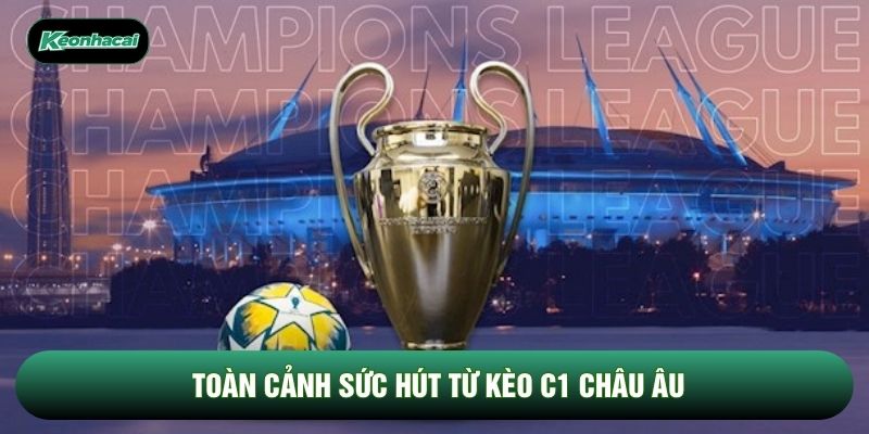 Toàn cảnh sức hút từ kèo C1 châu Âu Toàn cảnh sức hút từ kèo C1 châu Âu